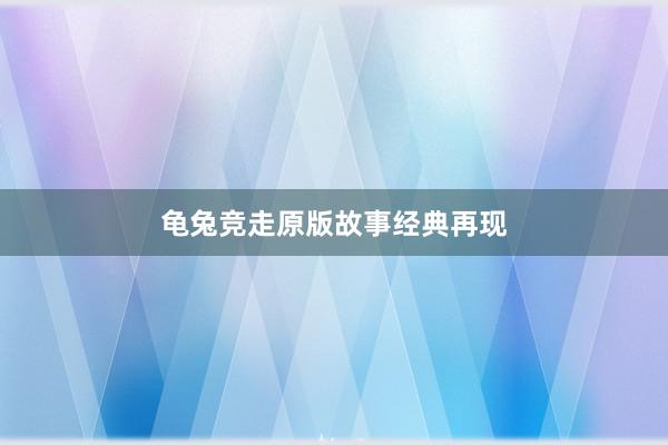 龟兔竞走原版故事经典再现